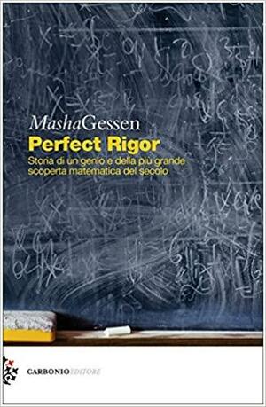 Perfect rigor. Storia di un genio e della più grande conquista matematica del secolo by Masha Gessen