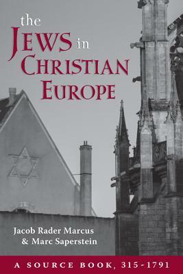 The Jews in Christian Europe: A Source Book, 315-1791 by Marc Saperstein, Jacob R. Marcus