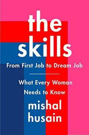 The Skills: From First Job to Dream Job—What Every Woman Needs to Know by Mishal Husain