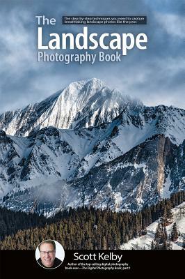 The Landscape Photography Book: The Step-By-Step Techniques You Need to Capture Breathtaking Landscape Photos Like the Pros by Scott Kelby