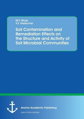Soil Contamination and Remediation Effects on the Structure and Activity of Soil Microbial Communities by M. V. Bindu, V. S. Harikumar