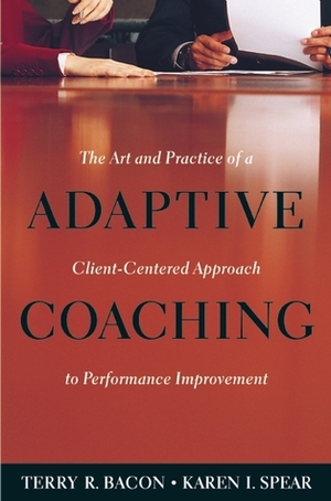 Adaptive Coaching: The Art and Practice of a Client-Centered Approach to Performance Improvement by Terry R. Bacon