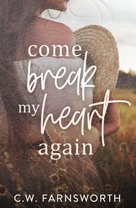 Come Break My Heart Again by C.W. Farnsworth