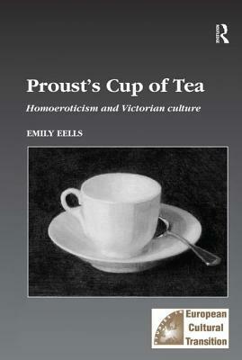 Proust's Cup of Tea: Homoeroticism and Victorian Culture by Emily Eells