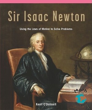 Sir Isaac Newton: Using the Laws of Motion to Solve Problems by Kerri O'Donnell