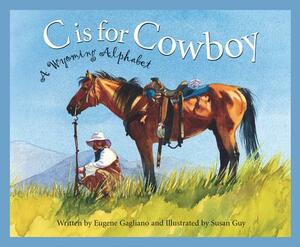 C Is for Cowboy: A Wyoming Alphabet by Eugene Gagliano