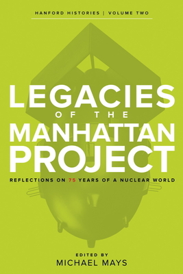 Legacies of the Manhattan Project: Reflections on 75 Years of a Nuclear World by 