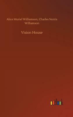 Vision House by Alice Muriel Williamson, Charles Norris Williamson