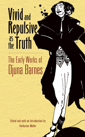 Vivid and Repulsive as the Truth: The Early Works of Djuna Barnes by Djuna Barnes, Katharine Maller