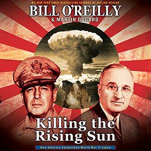 Killing the Rising Sun: How America Vanquished World War II Japan by Martin Dugard, Bill O'Reilly