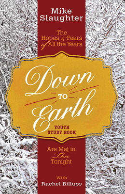 Down to Earth Youth Study Book: The Hopes & Fears of All the Years Are Met in Thee Tonight by Rachel Billups, Mike Slaughter