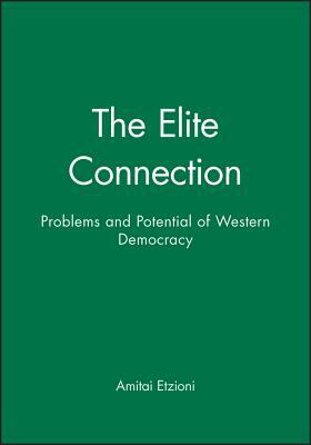 The Elite Connection: Problems and Potential of Western Democracy by Amitai Etzioni