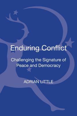 Enduring Conflict: Challenging the Signature of Peace and Democracy by Adrian Little