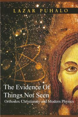 Evidence of Things Not Seen: Orthodoxy and Modern Physics by Lazar Puhalo