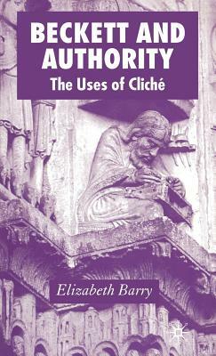 Beckett and Authority: The Uses of Cliché by Elizabeth Barry
