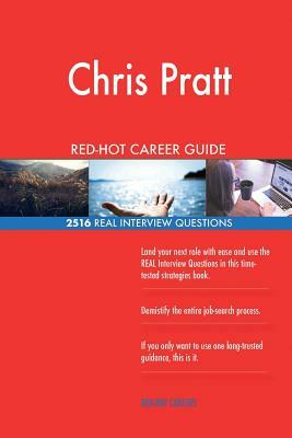 Chris Pratt RED-HOT Career Guide; 2516 REAL Interview Questions by Twisted Classics