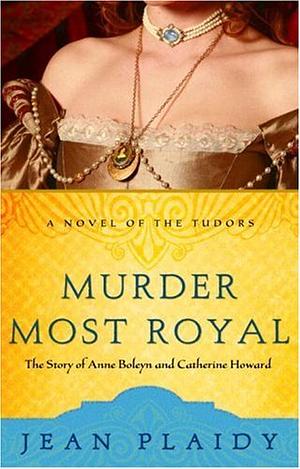 Murder Most Royal: The Story of Anne Boleyn and Catherine Howard by Jean Plaidy