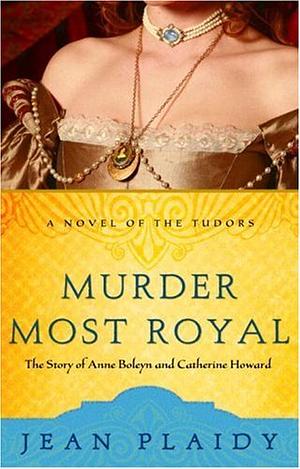 Murder Most Royal: The Story of Anne Boleyn and Catherine Howard by Jean Plaidy