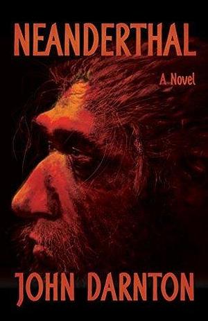 Neanderthal: A Novel by John Darnton, John Darnton