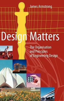 Design Matters: The Organisation and Principles of Engineering Design by James Armstrong