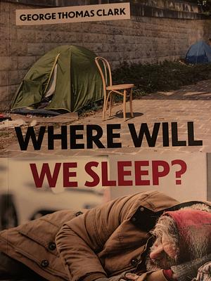 Where Will We Sleep? by George Thomas Clark