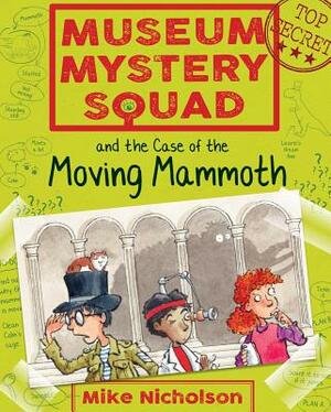 Museum Mystery Squad and the Case of the Moving Mammoth by Mike Nicholson
