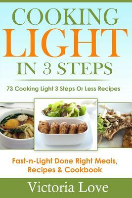 Cooking Light in 3 Steps: 73 Cooking Light 3 Steps or Less Recipes by Victoria Love