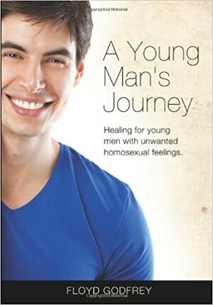 A Young Man's Journey: Healing for Young Men with Unwanted Homosexual Feelings by Floyd Godfrey, Daniel Garner