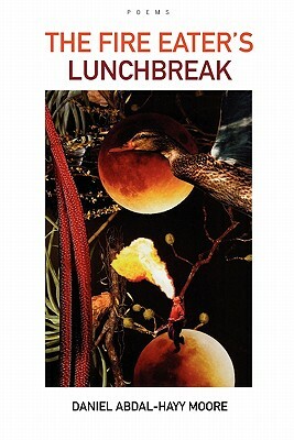 The Fire Eater's Lunchbreak / Poems by Daniel Abdal-Hayy Moore