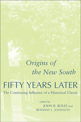 Origins of the New South Fifty Years Later: The Continuing Influence of a Historical Classic by John B. Boles