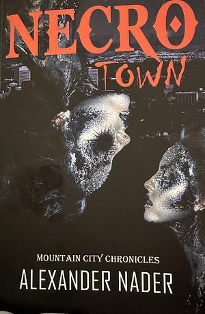 Necrotown: The Mountain City Chronicle by Alexander Nader