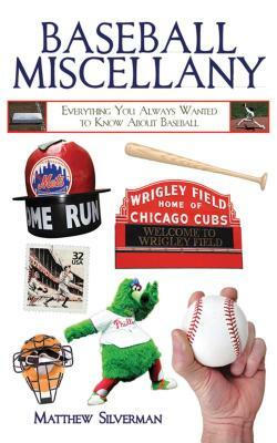 Baseball Miscellany: Everything You Always Wanted to Know about Baseball by Matthew Silverman