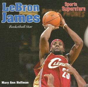 Lebron James: Basketball Star by Mary Ann Hoffman