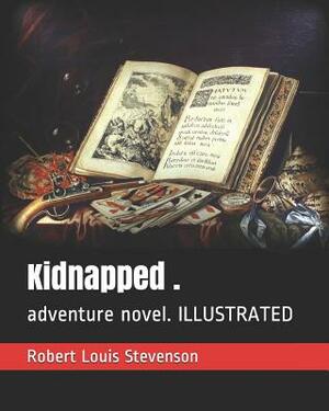 Kidnapped .: Adventure Novel. Illustrated by Robert Louis Stevenson