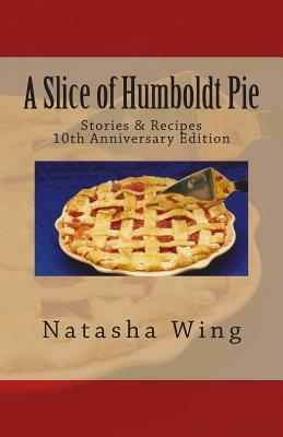 A Slice of Humboldt Pie: 10th Anniversary Edition by Natasha Wing