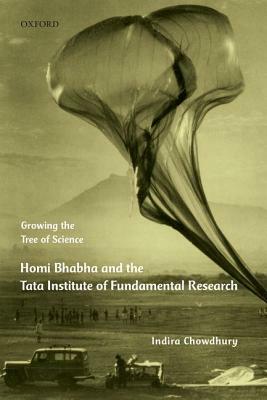 Growing the Tree of Science: Homi Bhabha and the Tata Institute of Fundamental Research by Indira Chowdhury