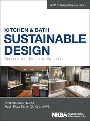 Kitchen & Bath Sustainable Design: Conservation, Materials, Practices by Amanda Davis, Nkba (National Kitchen and Bath Associat, Robin Fisher