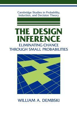 The Design Inference: Eliminating Chance Through Small Probabilities by William A. Dembski