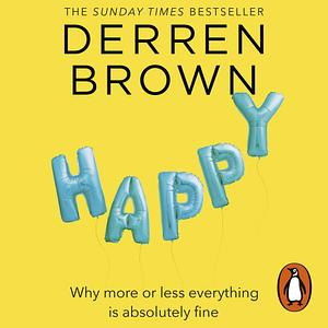 Happy: Why More or Less Everything is Absolutely Fine by Derren Brown