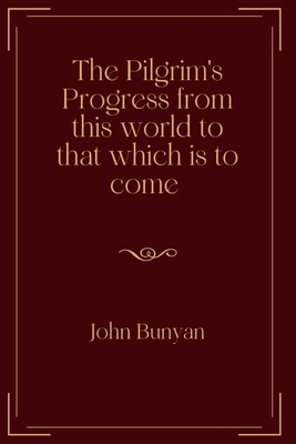 The Pilgrim's Progress from this world to that which is to come: Exclusive Edition by John Bunyan