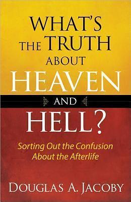 What's the Truth About Heaven and Hell?: Sorting Out the Confusion About the Afterlife by Douglas Jacoby, Douglas Jacoby