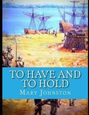 To Have and to Hold (Annotated) by Mary Johnston
