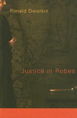 Justice in Robes by Ronald Dworkin