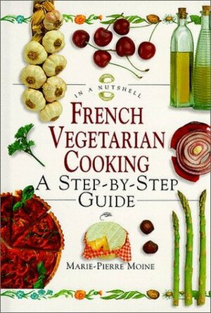 French Vegetarian Cooking: In a Nutshell (In a Nutshell (Element)) by Marie-Pierre Moine