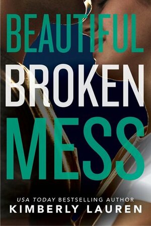 Beautiful Broken Mess by Kimberly Lauren