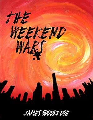 The Weekend Wars by James Goodridge