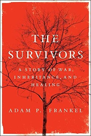 The Survivors: A Story of War, Inheritance, and Healing by Adam P. Frankel