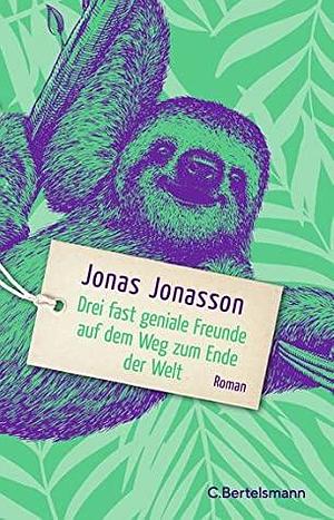Drei fast geniale Freunde auf dem Weg zum Ende der Welt by Jonas Jonasson