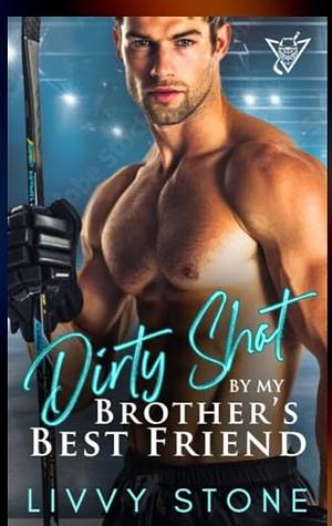 Dirty shot by my brother's best friend by Livvy Stone