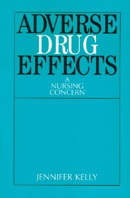 Adverse Drug Effects: A Nursing Concern by Jennifer Kelly